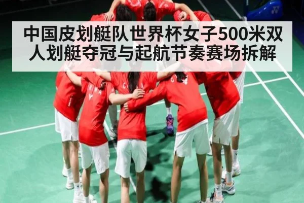 中国皮划艇队世界杯女子500米双人划艇夺冠与起航节奏赛场拆解